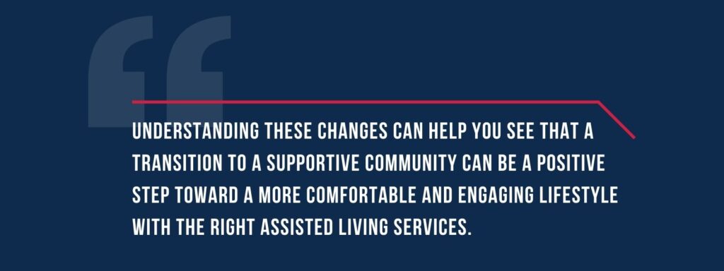 infographic that says 'Understanding these changes can help you see that a transition to a supportive community can be a positive step toward a more comfortable and engaging lifestyle with the right assisted living services.'